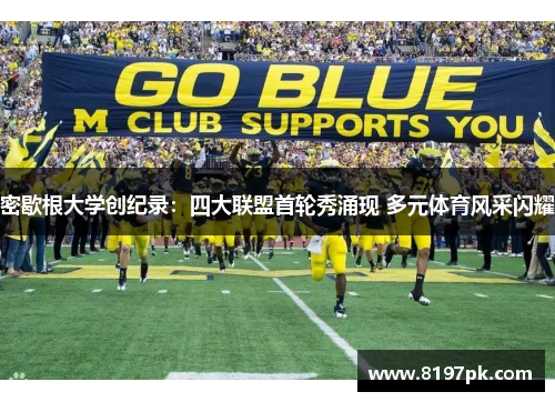 密歇根大学创纪录：四大联盟首轮秀涌现 多元体育风采闪耀