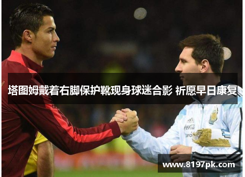 塔图姆戴着右脚保护靴现身球迷合影 祈愿早日康复