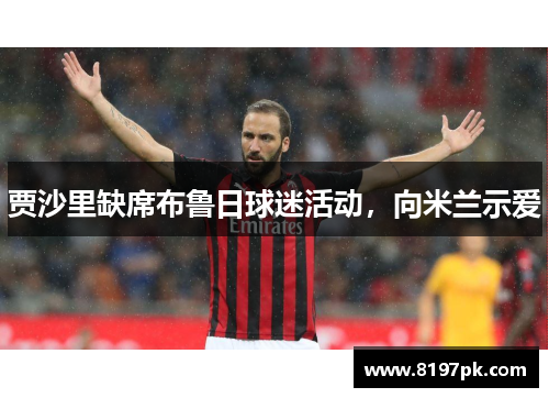 贾沙里缺席布鲁日球迷活动，向米兰示爱